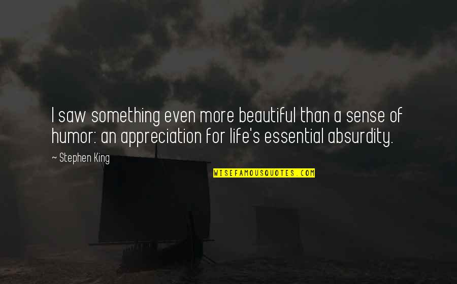 Life Stephen King Quotes By Stephen King: I saw something even more beautiful than a Life Stephen King Quotes By Stephen King: I saw something even more beautiful than a