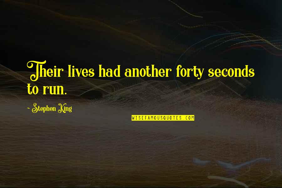 Life Stephen King Quotes By Stephen King: Their lives had another forty seconds to run. Life Stephen King Quotes By Stephen King: Their lives had another forty seconds to run.