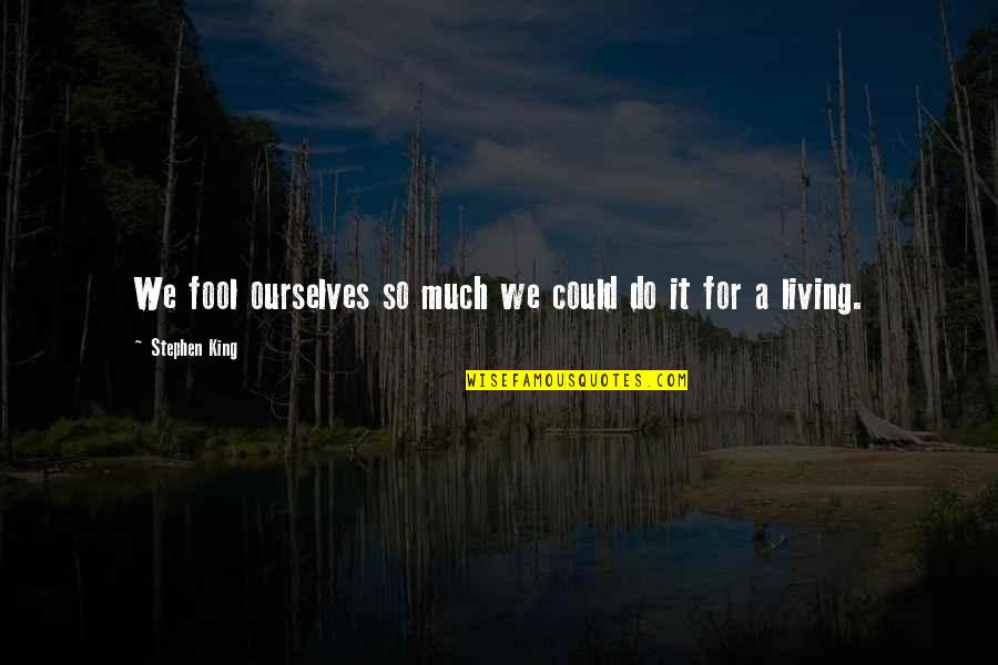 Life Stephen King Quotes By Stephen King: We fool ourselves so much we could do Life Stephen King Quotes By Stephen King: We fool ourselves so much we could do