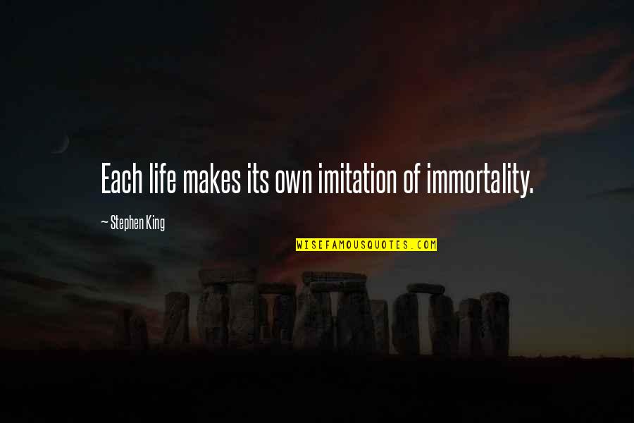 Life Stephen King Quotes By Stephen King: Each life makes its own imitation of immortality. Life Stephen King Quotes By Stephen King: Each life makes its own imitation of immortality.