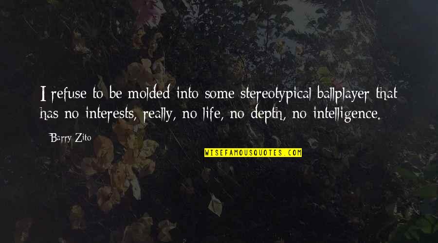Life Stereotypical Quotes By Barry Zito: I refuse to be molded into some stereotypical
