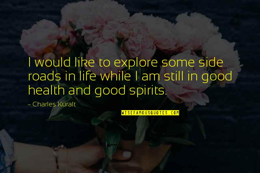 Life Still Good Quotes By Charles Kuralt: I would like to explore some side roads