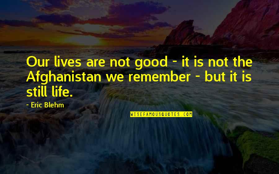 Life Still Good Quotes By Eric Blehm: Our lives are not good - it is