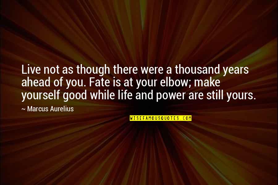 Life Still Good Quotes By Marcus Aurelius: Live not as though there were a thousand