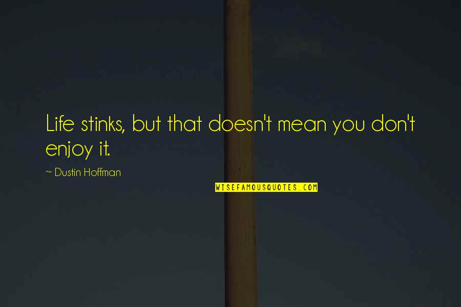 Life Stinks Quotes By Dustin Hoffman: Life stinks, but that doesn't mean you don't