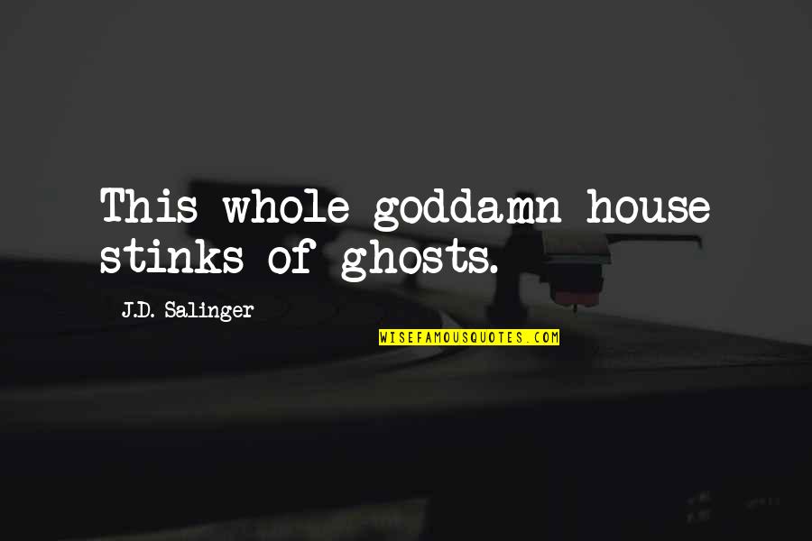 Life Stinks Quotes By J.D. Salinger: This whole goddamn house stinks of ghosts.