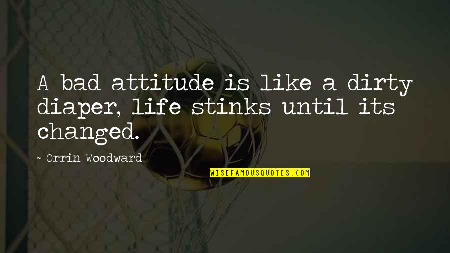 Life Stinks Quotes By Orrin Woodward: A bad attitude is like a dirty diaper,