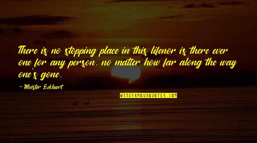 Life Stopping Quotes By Meister Eckhart: There is no stopping place in this lifenor Life Stopping Quotes By Meister Eckhart: There is no stopping place in this lifenor