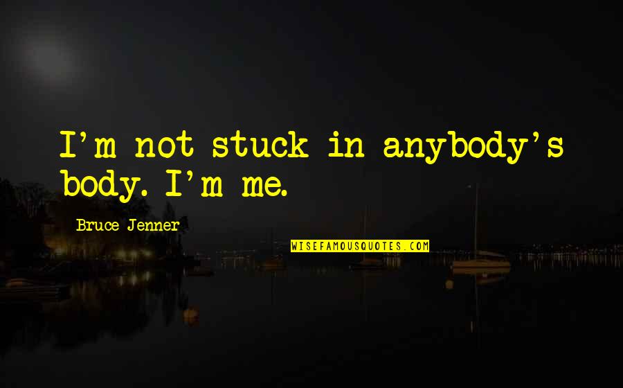 Life Stops For No One Quotes By Bruce Jenner: I'm not stuck in anybody's body. I'm me.
