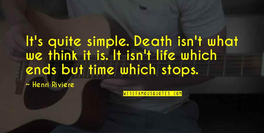 Life Stops Quotes By Henri Riviere: It's quite simple. Death isn't what we think Life Stops Quotes By Henri Riviere: It's quite simple. Death isn't what we think