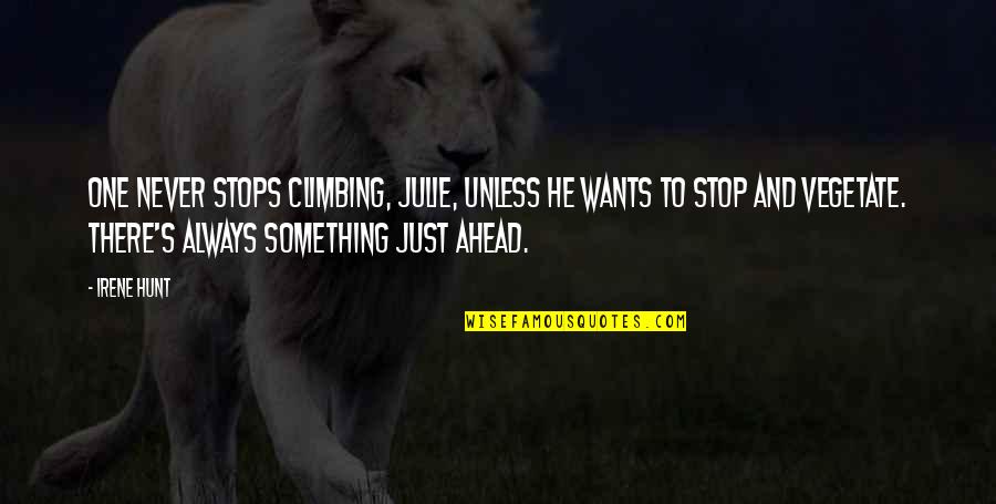 Life Stops Quotes By Irene Hunt: One never stops climbing, Julie, unless he wants Life Stops Quotes By Irene Hunt: One never stops climbing, Julie, unless he wants