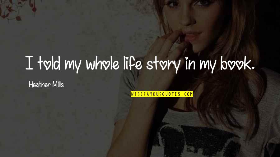 Life Story Book Quotes By Heather Mills: I told my whole life story in my