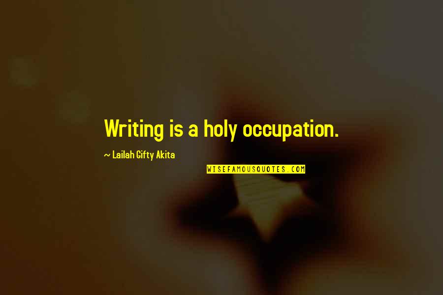 Life Story Book Quotes By Lailah Gifty Akita: Writing is a holy occupation.