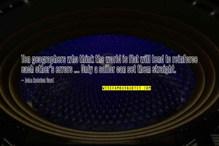 Life Story Project Quotes By John Ralston Saul: Ten geographers who think the world is flat Life Story Project Quotes By John Ralston Saul: Ten geographers who think the world is flat