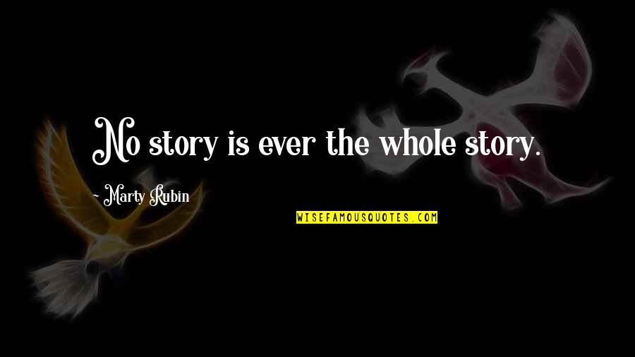 Life Story Quotes By Marty Rubin: No story is ever the whole story.