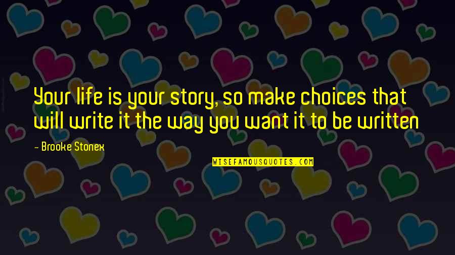 Life Story Quotes Quotes By Brooke Stonex: Your life is your story, so make choices