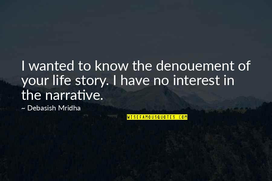 Life Story Quotes Quotes By Debasish Mridha: I wanted to know the denouement of your