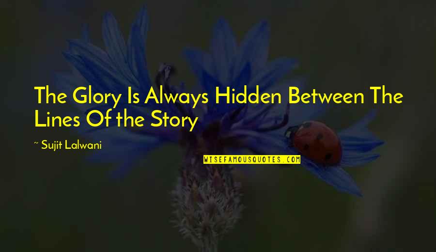 Life Story Quotes Quotes By Sujit Lalwani: The Glory Is Always Hidden Between The Lines