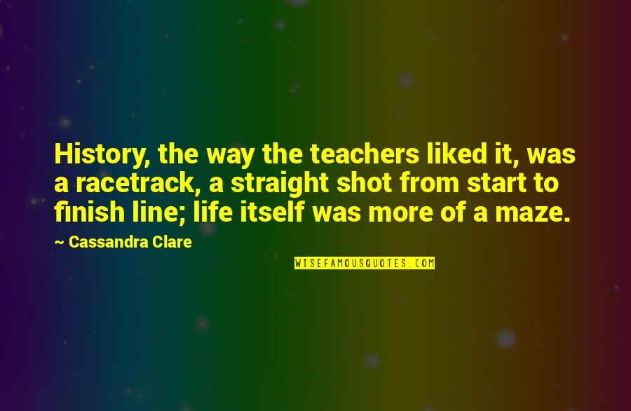 Life Straight Line Quotes By Cassandra Clare: History, the way the teachers liked it, was