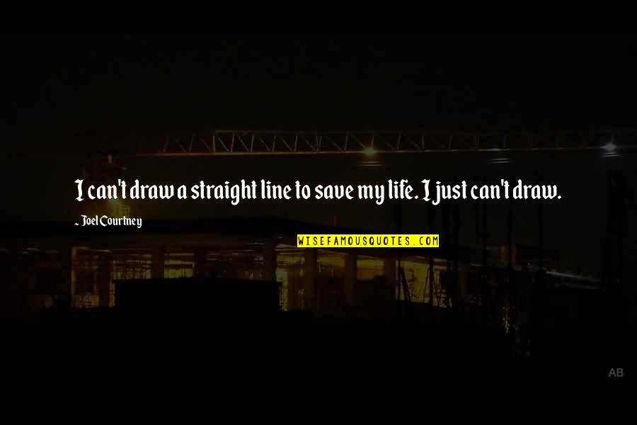 Life Straight Line Quotes By Joel Courtney: I can't draw a straight line to save