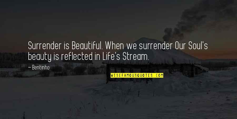 Life Stream Quotes By Bentinho: Surrender is Beautiful. When we surrender Our Soul's