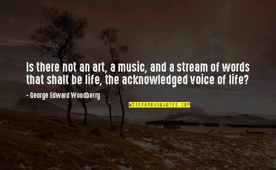 Life Stream Quotes By George Edward Woodberry: Is there not an art, a music, and
