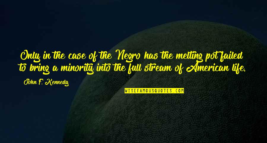 Life Stream Quotes By John F. Kennedy: Only in the case of the Negro has Life Stream Quotes By John F. Kennedy: Only in the case of the Negro has