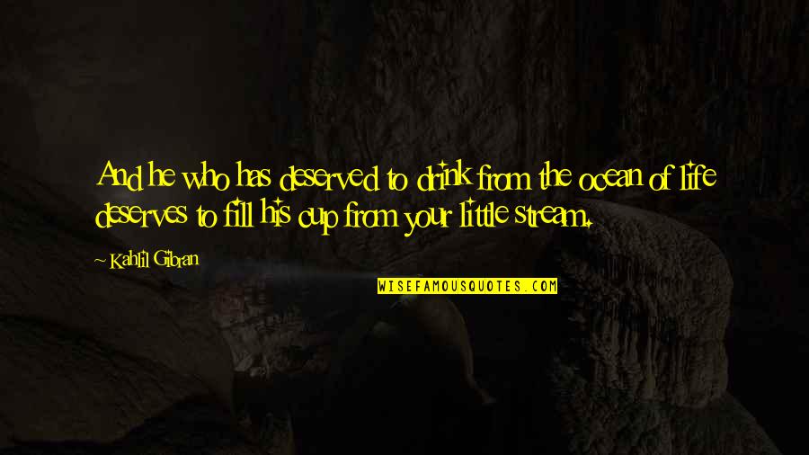 Life Stream Quotes By Kahlil Gibran: And he who has deserved to drink from