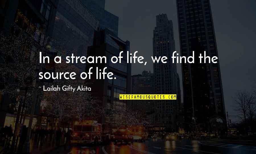 Life Stream Quotes By Lailah Gifty Akita: In a stream of life, we find the