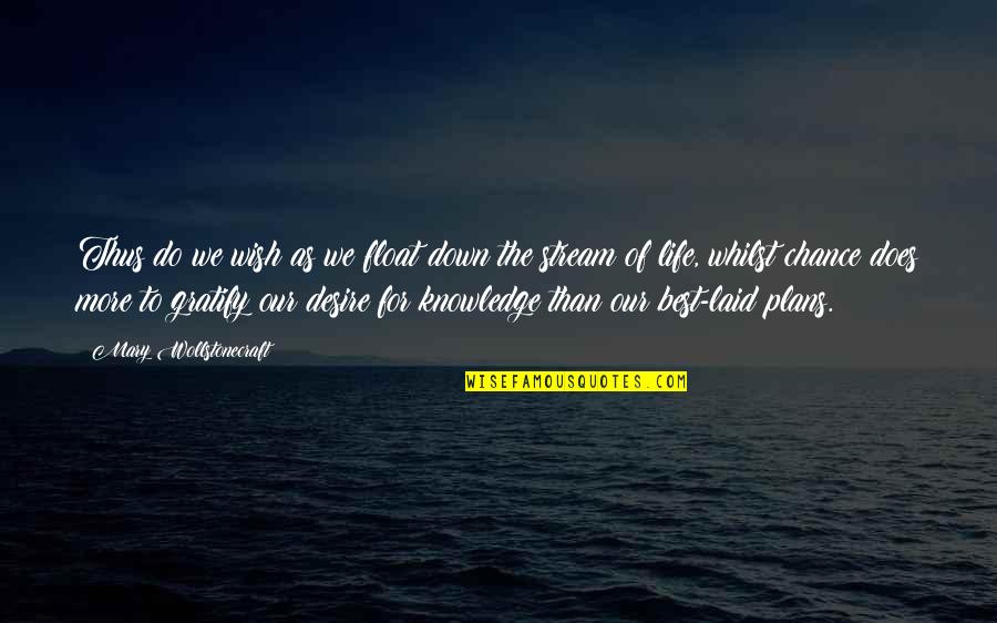 Life Stream Quotes By Mary Wollstonecraft: Thus do we wish as we float down