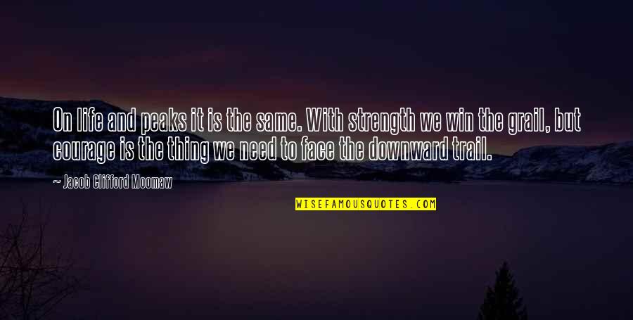 Life Strength Courage Quotes By Jacob Clifford Moomaw: On life and peaks it is the same. Life Strength Courage Quotes By Jacob Clifford Moomaw: On life and peaks it is the same.