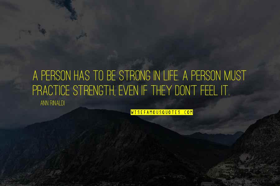 Life Strength Quotes By Ann Rinaldi: A person has to be strong in life.