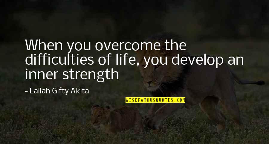 Life Strength Quotes By Lailah Gifty Akita: When you overcome the difficulties of life, you