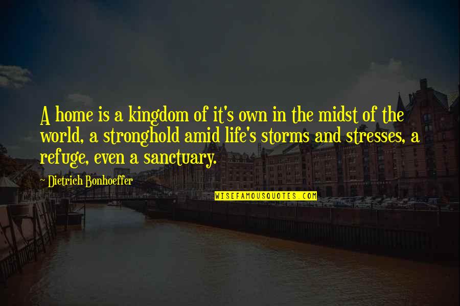 Life Stress Quotes By Dietrich Bonhoeffer: A home is a kingdom of it's own