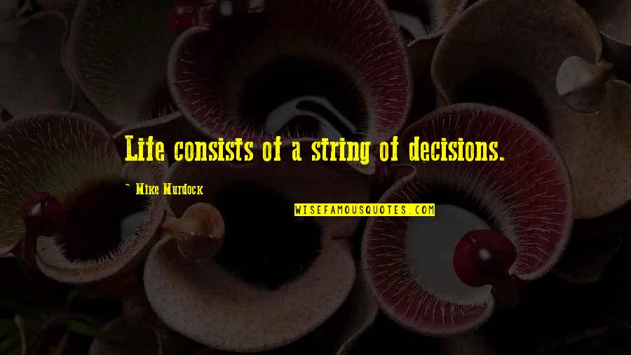 Life String Quotes By Mike Murdock: Life consists of a string of decisions.
