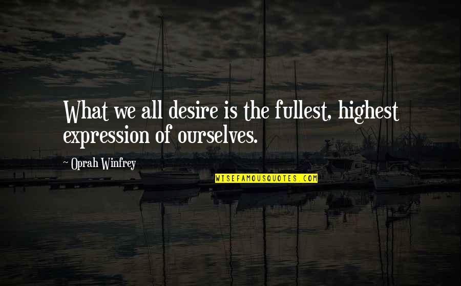 Life Struggle Inspiration Quotes By Oprah Winfrey: What we all desire is the fullest, highest