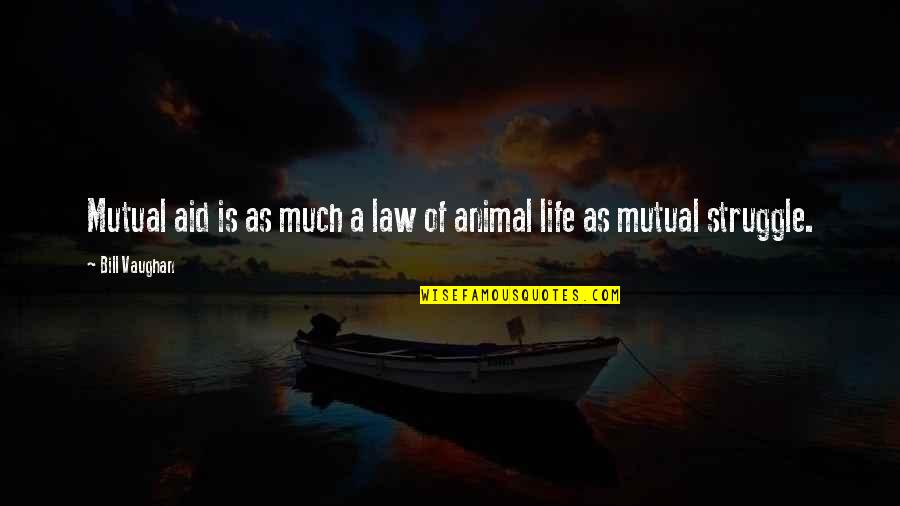 Life Struggle Quotes By Bill Vaughan: Mutual aid is as much a law of