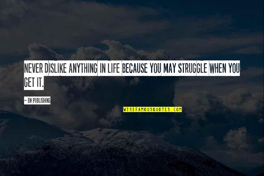 Life Struggle Quotes By DK Publishing: Never dislike anything in life because you may