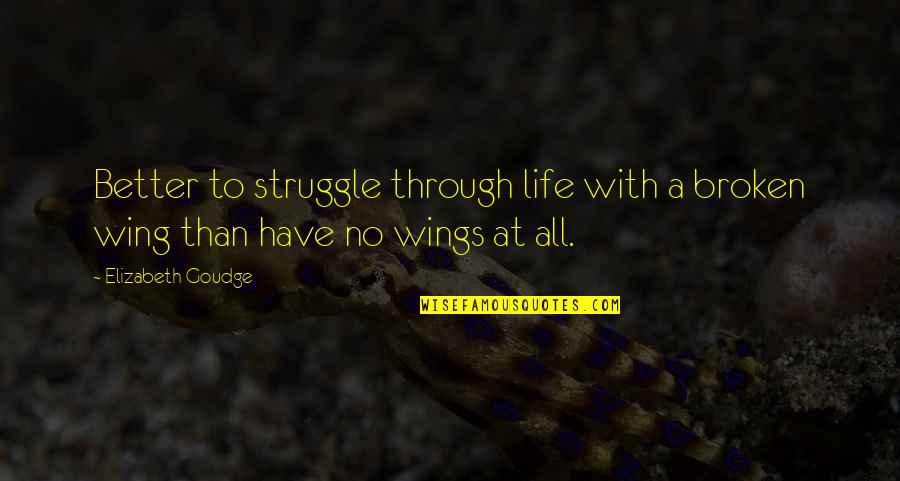 Life Struggle Quotes By Elizabeth Goudge: Better to struggle through life with a broken