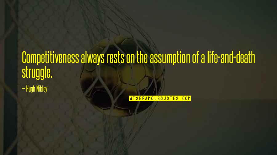 Life Struggle Quotes By Hugh Nibley: Competitiveness always rests on the assumption of a