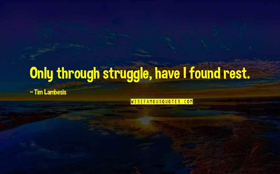 Life Struggle Quotes By Tim Lambesis: Only through struggle, have I found rest. Life Struggle Quotes By Tim Lambesis: Only through struggle, have I found rest.