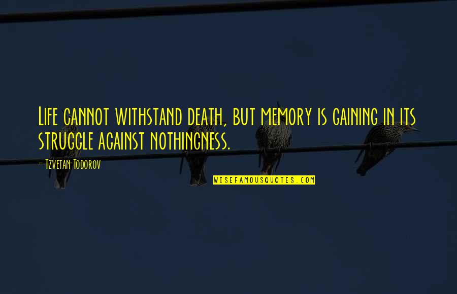 Life Struggle Quotes By Tzvetan Todorov: Life cannot withstand death, but memory is gaining Life Struggle Quotes By Tzvetan Todorov: Life cannot withstand death, but memory is gaining