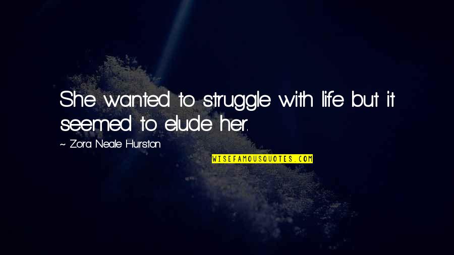 Life Struggle Quotes By Zora Neale Hurston: She wanted to struggle with life but it Life Struggle Quotes By Zora Neale Hurston: She wanted to struggle with life but it