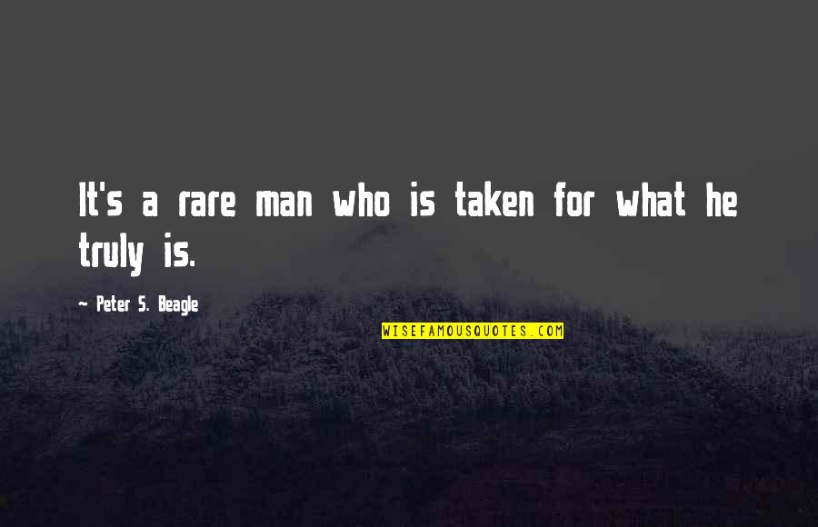Life Struggles Inspirational Quotes By Peter S. Beagle: It's a rare man who is taken for