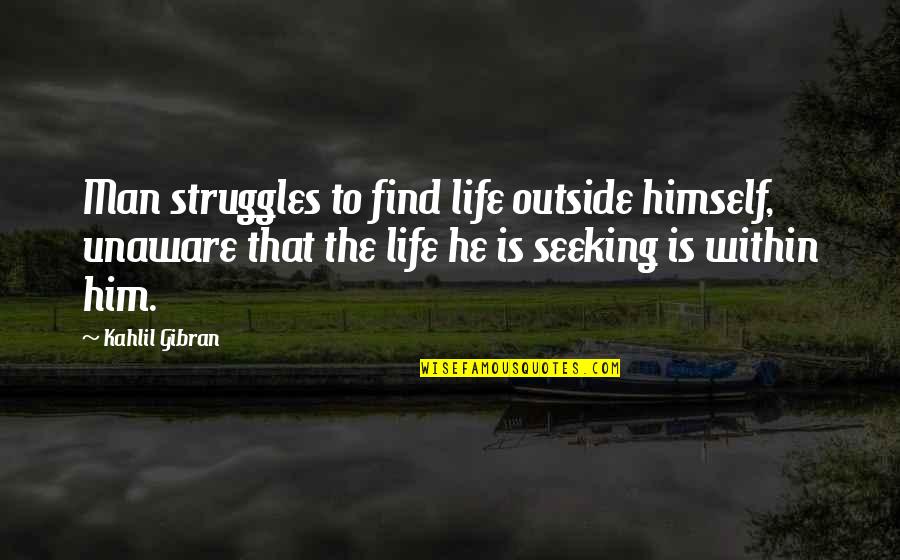 Life Struggles Quotes By Kahlil Gibran: Man struggles to find life outside himself, unaware