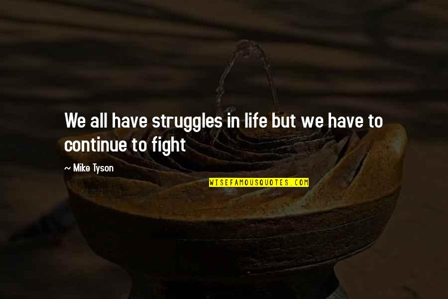 Life Struggles Quotes By Mike Tyson: We all have struggles in life but we
