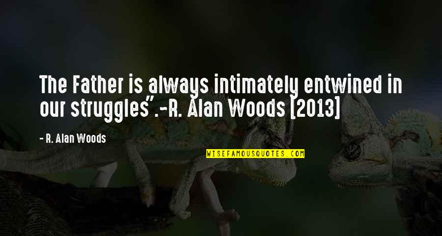 Life Struggles Quotes By R. Alan Woods: The Father is always intimately entwined in our