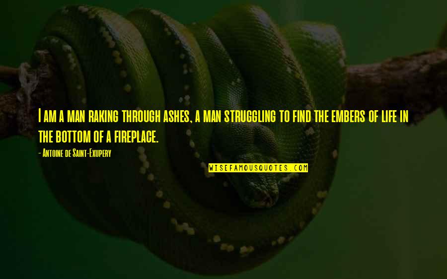 Life Struggling Quotes By Antoine De Saint-Exupery: I am a man raking through ashes, a