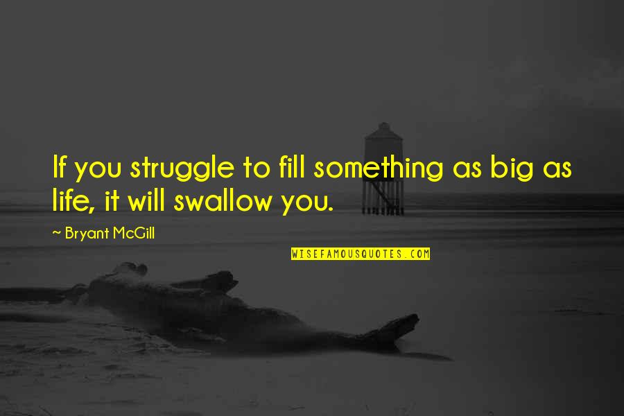 Life Struggling Quotes By Bryant McGill: If you struggle to fill something as big