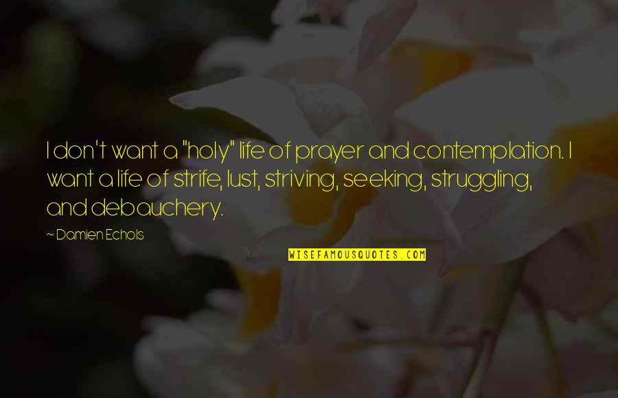 Life Struggling Quotes By Damien Echols: I don't want a "holy" life of prayer